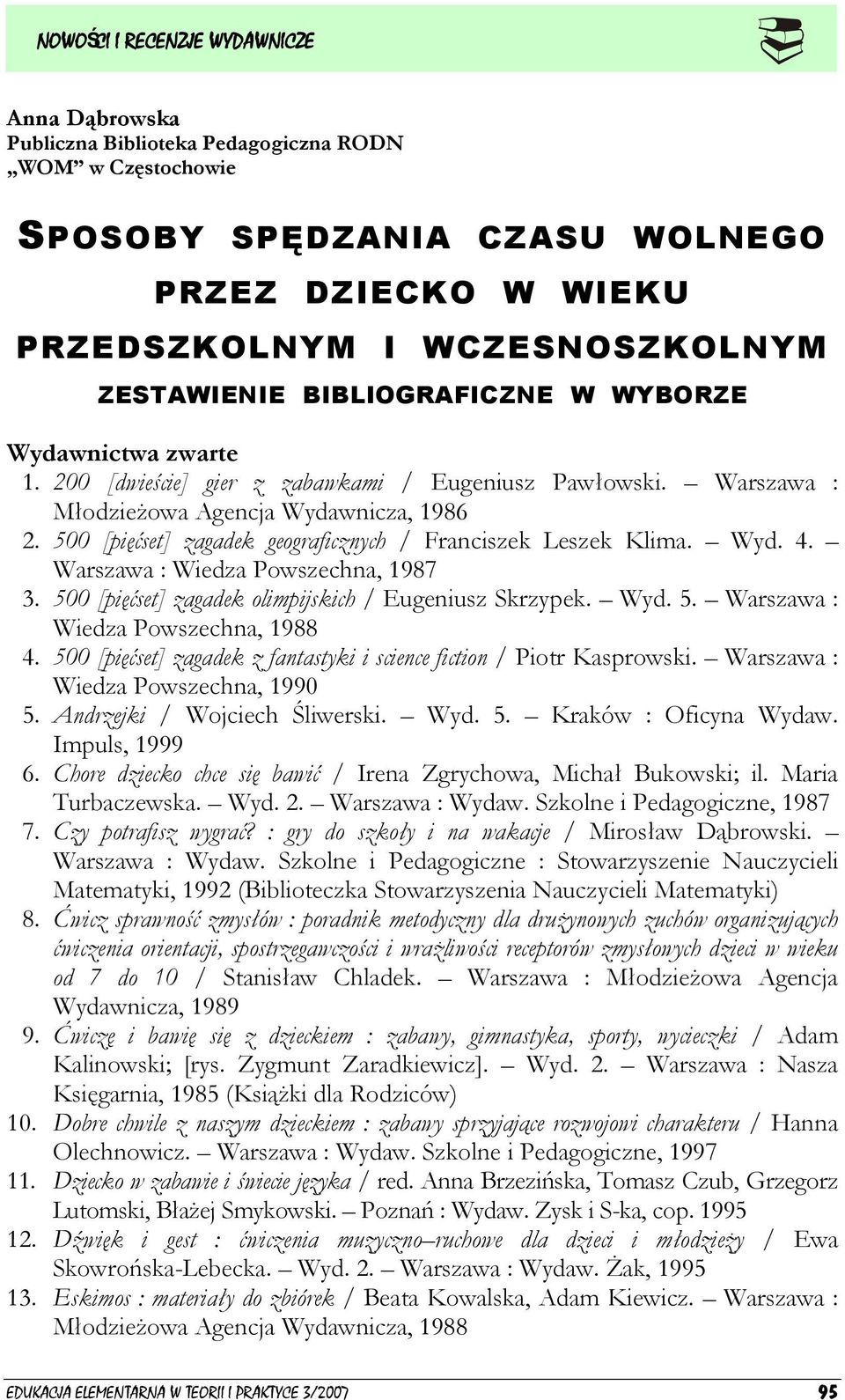 Warszawa : Wiedza Powszechna, 1987 3. 500 [pięćset] zagadek olimpijskich / Eugeniusz Skrzypek. Wyd. 5. Warszawa : Wiedza Powszechna, 1988 4.