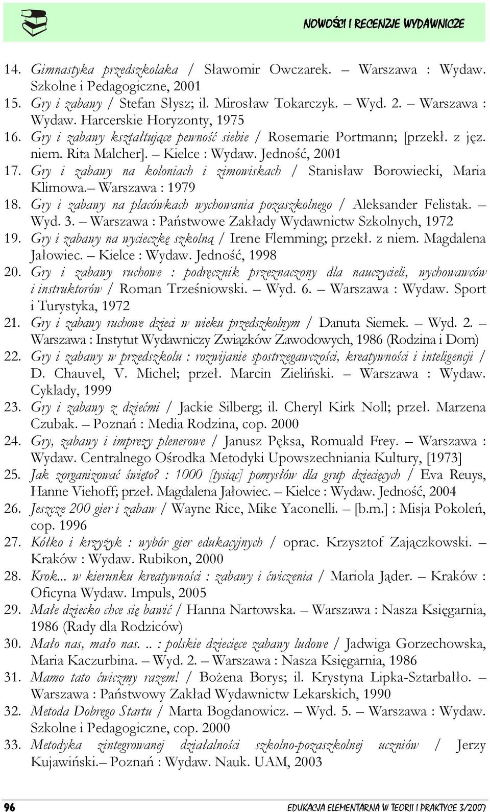 Gry i zabawy na koloniach i zimowiskach / Stanisław Borowiecki, Maria Klimowa. Warszawa : 1979 18. Gry i zabawy na placówkach wychowania pozaszkolnego / Aleksander Felistak. Wyd. 3.