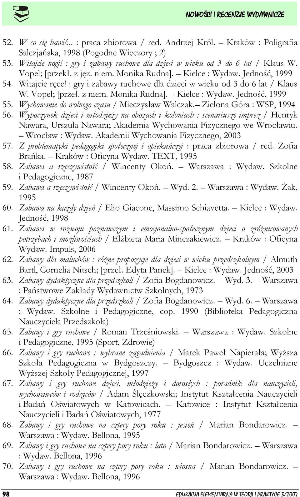 : gry i zabawy ruchowe dla dzieci w wieku od 3 do 6 lat / Klaus W. Vopel; [przeł. z niem. Monika Rudna]. Kielce : Wydaw. Jedność, 1999 55. Wychowanie do wolnego czasu / Mieczysław Walczak.