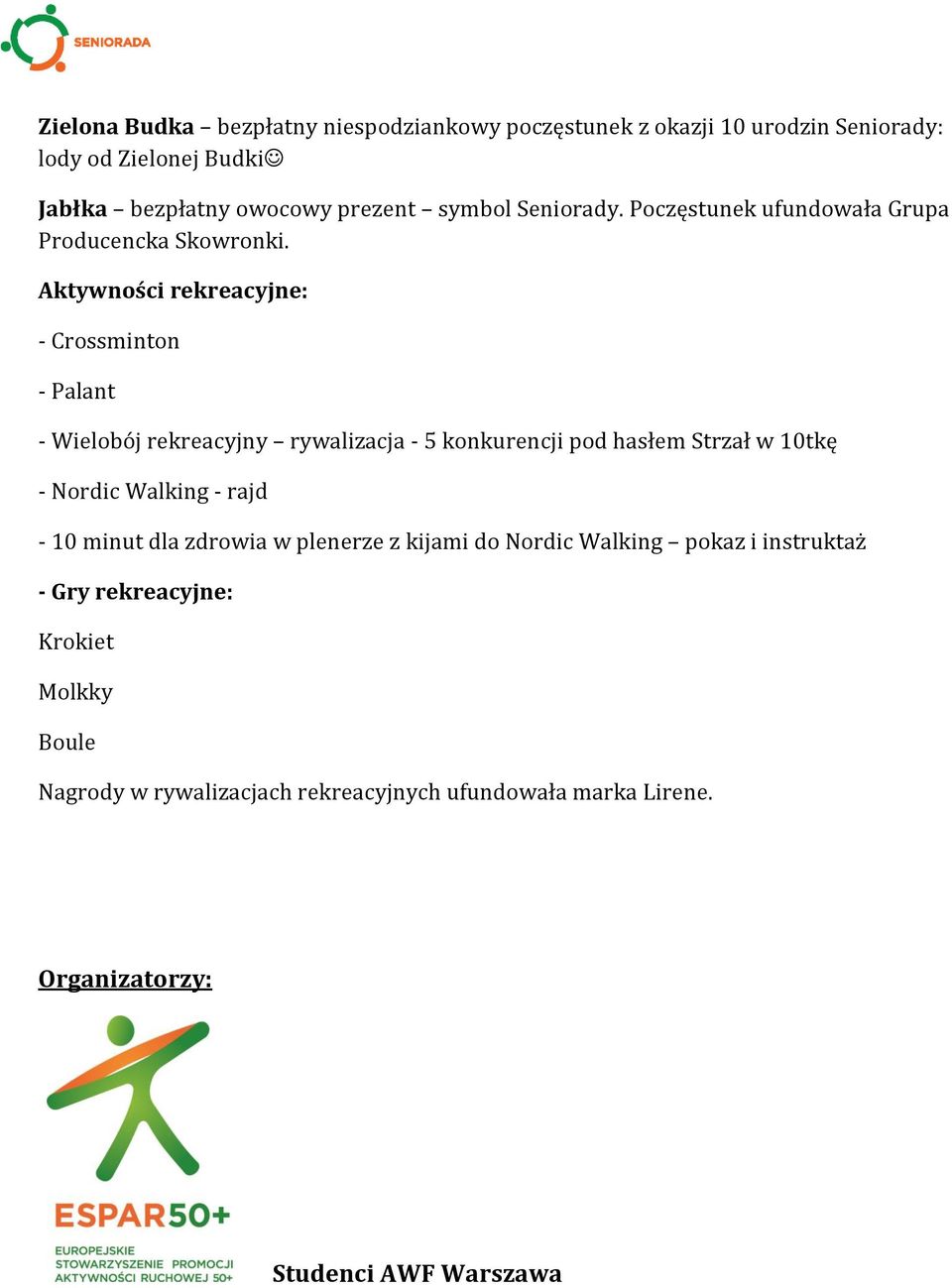 Aktywności rekreacyjne: - Crossminton - Palant - Wielobój rekreacyjny rywalizacja - 5 konkurencji pod hasłem Strzał w 10tkę - Nordic Walking -