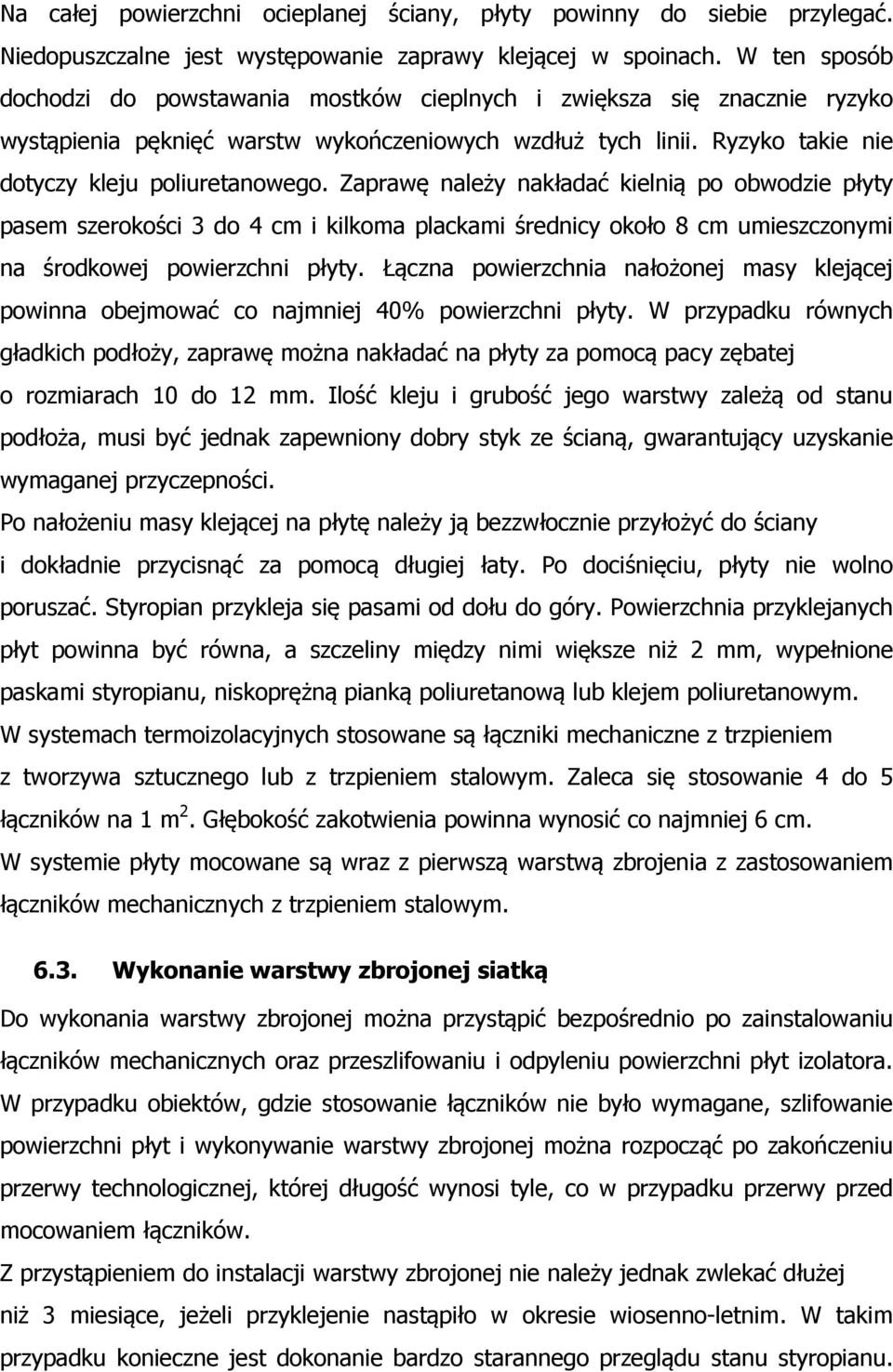 Zaprawę należy nakładać kielnią po obwodzie płyty pasem szerokości 3 do 4 cm i kilkoma plackami średnicy około 8 cm umieszczonymi na środkowej powierzchni płyty.