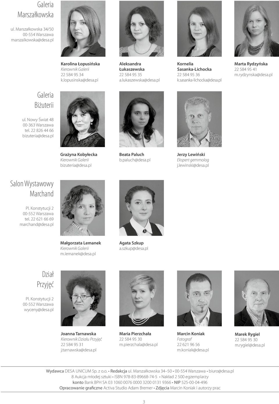 22 826 44 66 bizuteria@desa.pl Grażyna Kobyłecka Kierownik Galerii bizuteria@desa.pl Beata Paluch b.paluch@desa.pl Jerzy Lewiński Ekspert gemmolog j.lewinski@desa.pl Salon Wystawowy Marchand Pl.