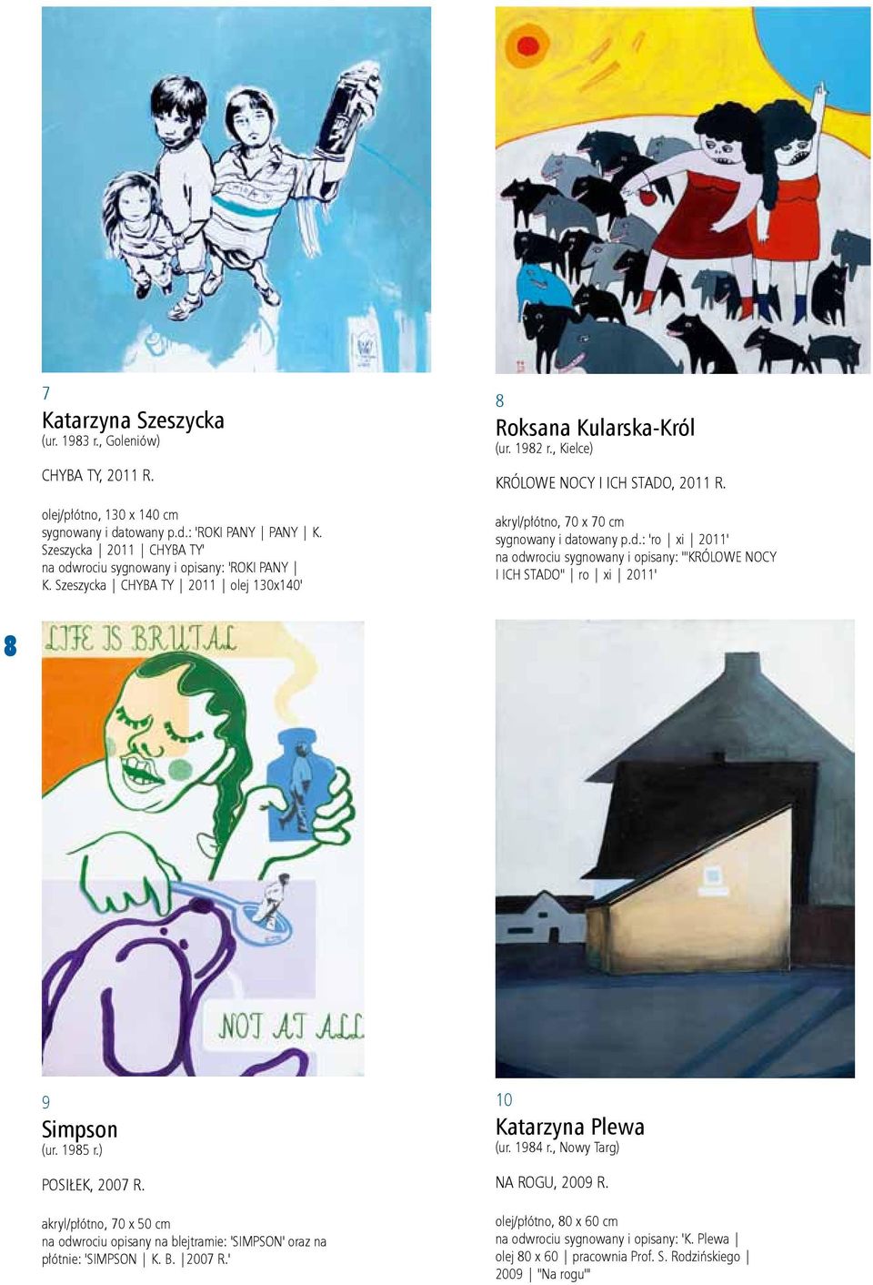 akryl/płótno, 70 x 70 cm sygnowany i datowany p.d.: 'ro xi 2011' na odwrociu sygnowany i opisany: '"KRÓLOWE NOCY I ICH STADO" ro xi 2011' 8 9 Simpson (ur. 1985 r.) Posiłek, 2007 r.