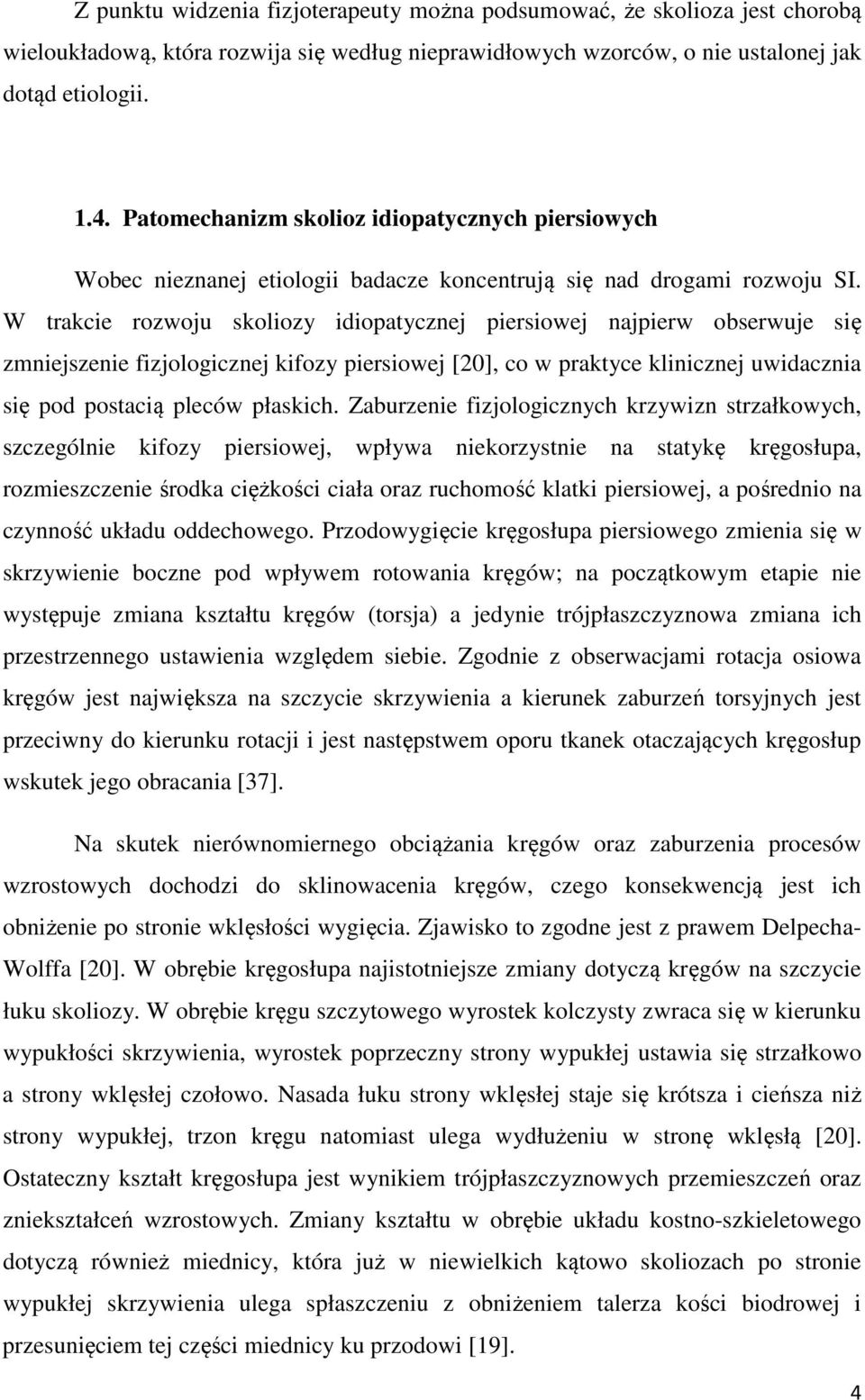 W trakcie rozwoju skoliozy idiopatycznej piersiowej najpierw obserwuje się zmniejszenie fizjologicznej kifozy piersiowej [20], co w praktyce klinicznej uwidacznia się pod postacią pleców płaskich.