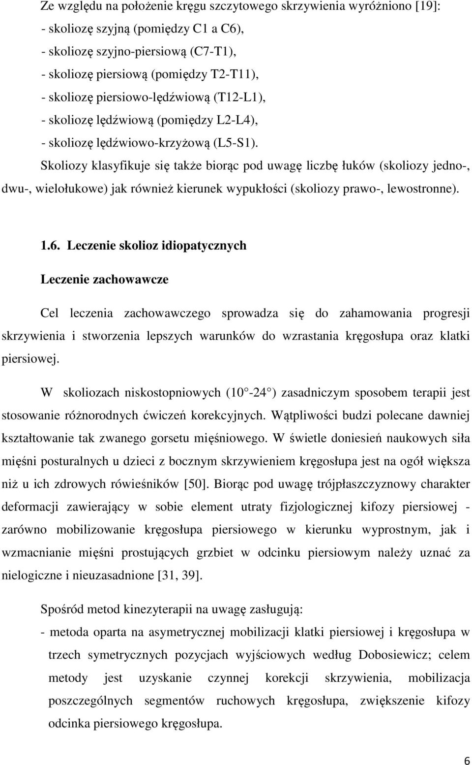 Skoliozy klasyfikuje się także biorąc pod uwagę liczbę łuków (skoliozy jedno-, dwu-, wielołukowe) jak również kierunek wypukłości (skoliozy prawo-, lewostronne). 1.6.