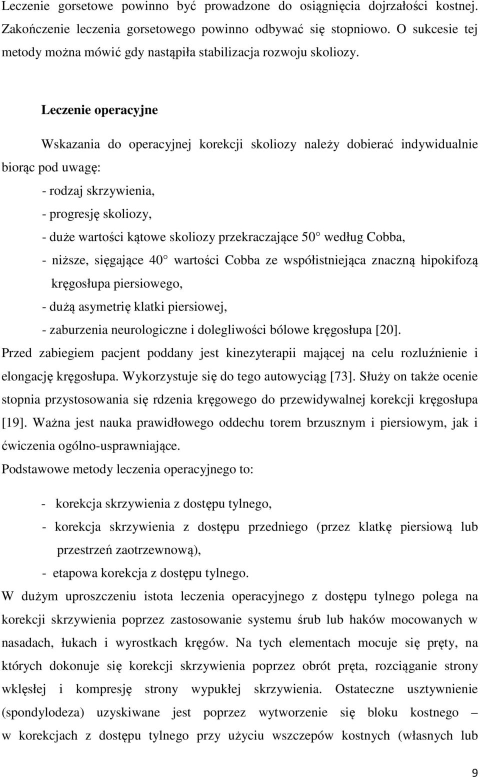 Leczenie operacyjne Wskazania do operacyjnej korekcji skoliozy należy dobierać indywidualnie biorąc pod uwagę: - rodzaj skrzywienia, - progresję skoliozy, - duże wartości kątowe skoliozy