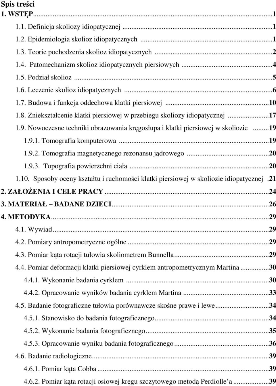 Zniekształcenie klatki piersiowej w przebiegu skoliozy idiopatycznej...17 1.9. Nowoczesne techniki obrazowania kręgosłupa i klatki piersiowej w skoliozie...19 1.9.1. Tomografia komputerowa...19 1.9.2.