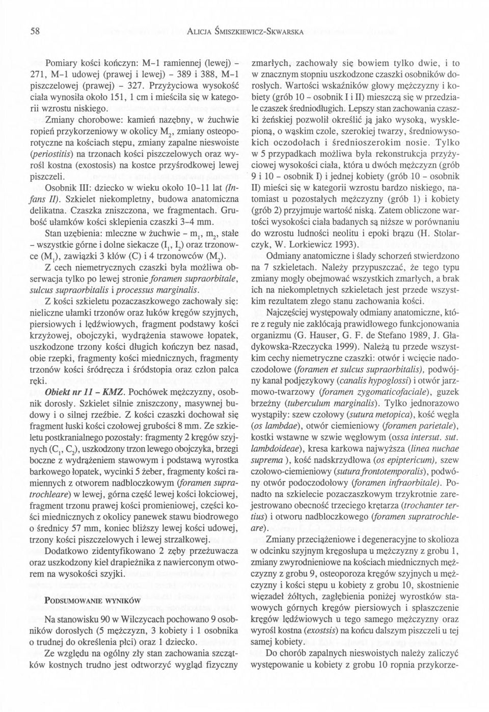 Zmiany chorobowe: kamień nazębny, w żuchwie ropień przy korzeniowy w okolicy M2, zmiany osteoporotyczne na kościach stępu, zmiany zapalne nieswoiste (periostitis) na trzonach kości piszczelowych oraz