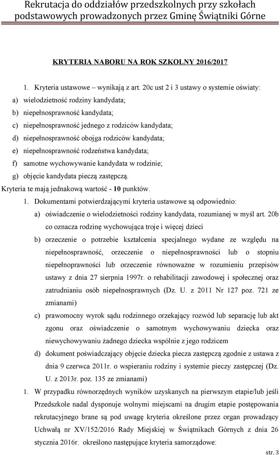 kandydata; e) niepełnosprawność rodzeństwa kandydata; f) samotne wychowywanie kandydata w rodzinie; g) objęcie kandydata pieczą zastępczą. Kryteria te mają jednakową wartość - 10