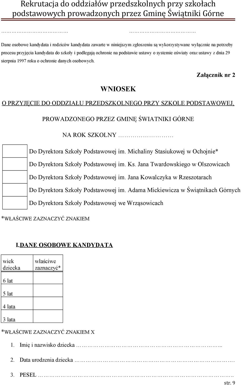 WNIOSEK Załącznik nr 2 O PRZYJĘCIE DO ODDZIAŁU PRZEDSZKOLNEGO PRZY SZKOLE PODSTAWOWEJ, PROWADZONEGO PRZEZ GMINĘ ŚWIATNIKI GÓRNE NA ROK SZKOLNY Do Dyrektora Szkoły Podstawowej im.