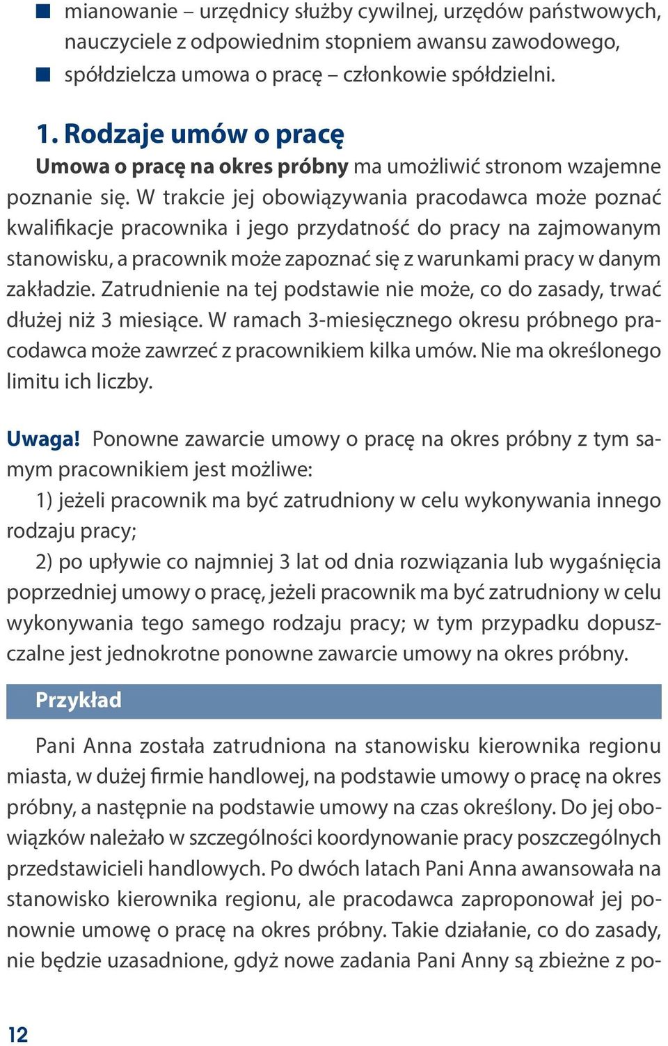 W trakcie jej obowiązywania pracodawca może poznać kwalifikacje pracownika i jego przydatność do pracy na zajmowanym stanowisku, a pracownik może zapoznać się z warunkami pracy w danym zakładzie.