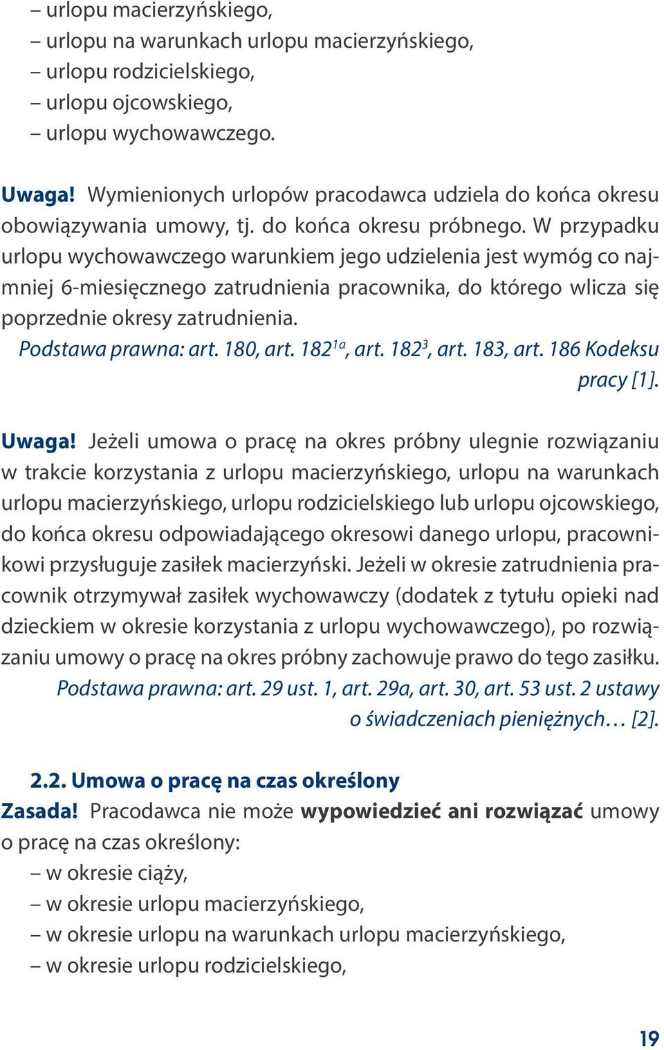 W przypadku urlopu wychowawczego warunkiem jego udzielenia jest wymóg co najmniej 6-miesięcznego zatrudnienia pracownika, do którego wlicza się poprzednie okresy zatrudnienia. Podstawa prawna: art.