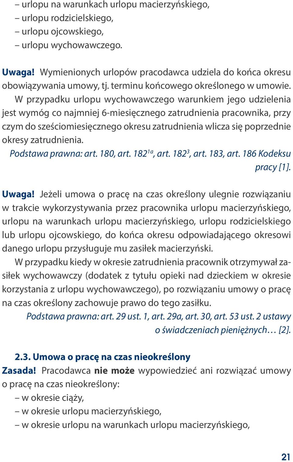 W przypadku urlopu wychowawczego warunkiem jego udzielenia jest wymóg co najmniej 6-miesięcznego zatrudnienia pracownika, przy czym do sześciomiesięcznego okresu zatrudnienia wlicza się poprzednie