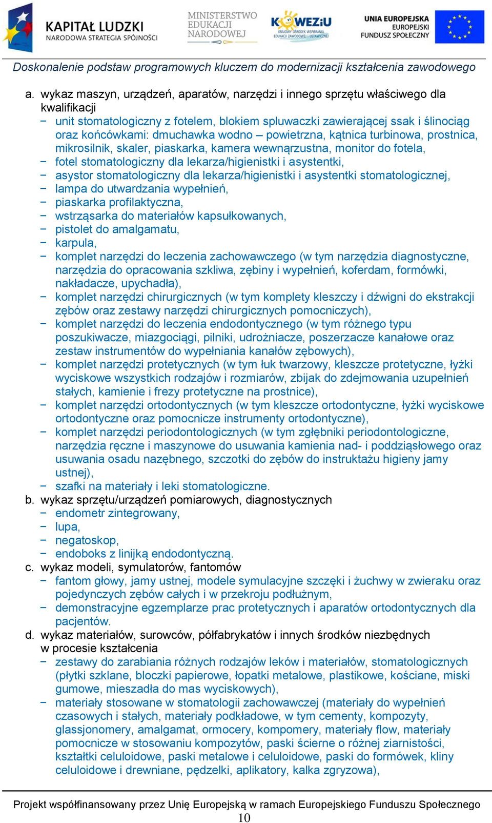 stomatologiczny dla lekarza/higienistki i asystentki stomatologicznej, lampa do utwardzania wypełnień, piaskarka profilaktyczna, wstrząsarka do materiałów kapsułkowanych, pistolet do amalgamatu,