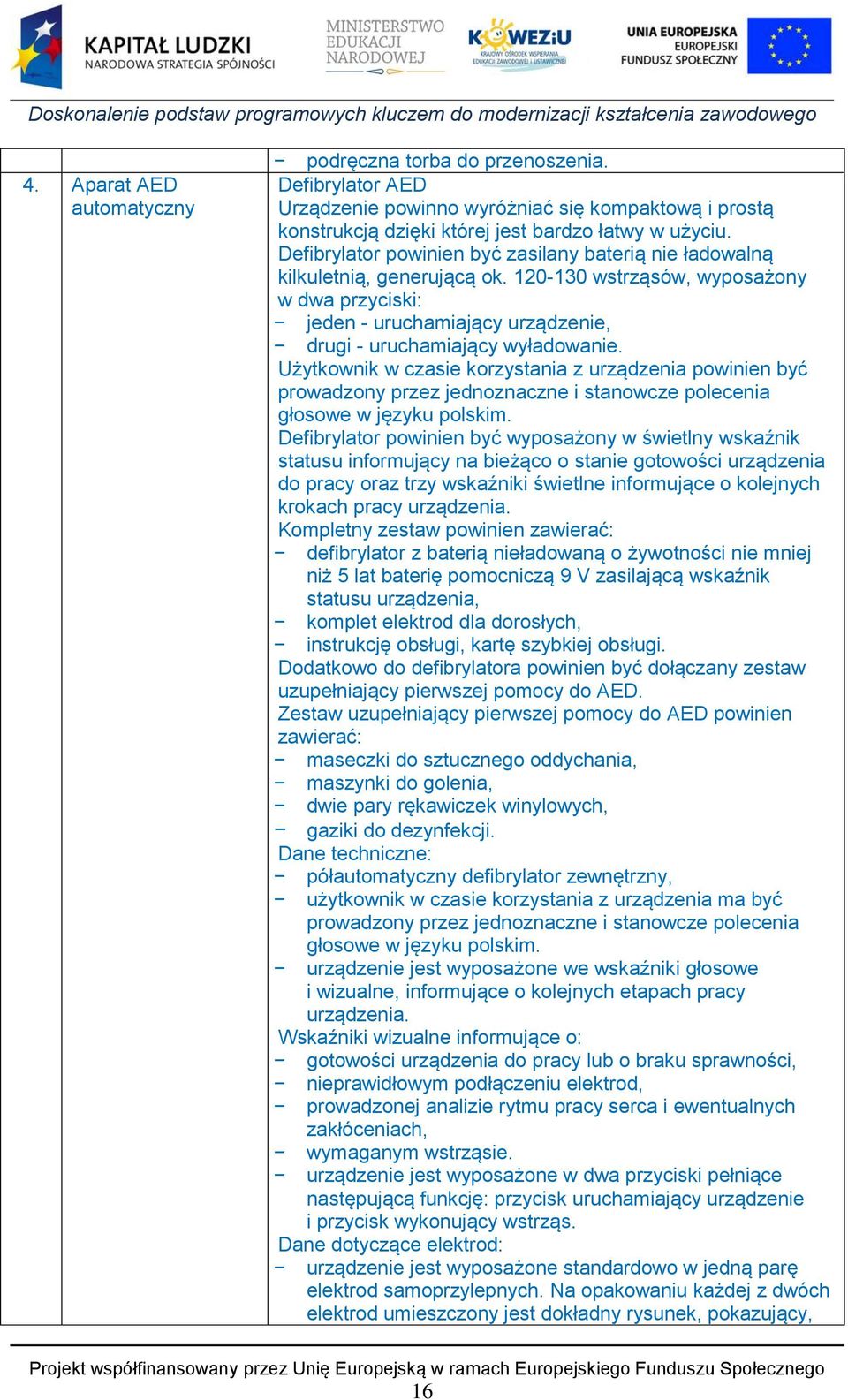 Użytkownik w czasie korzystania z urządzenia powinien być prowadzony przez jednoznaczne i stanowcze polecenia głosowe w języku polskim.