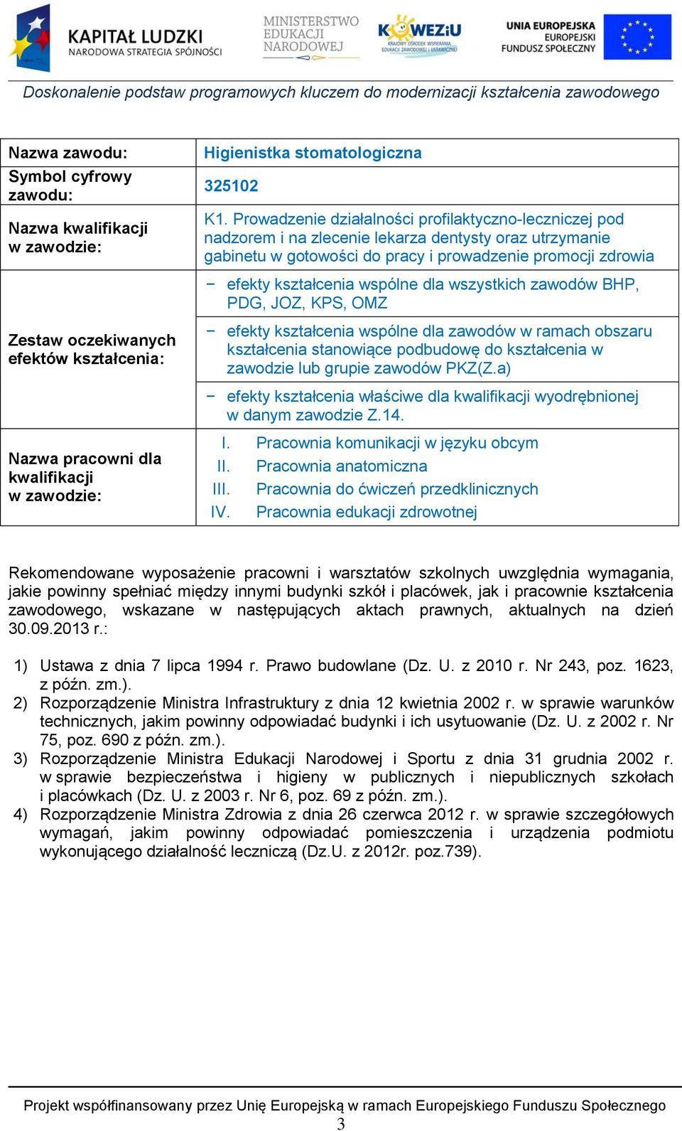 dla wszystkich zawodów BHP, PDG, JOZ, KPS, OMZ Zestaw oczekiwanych efektów kształcenia: efekty kształcenia wspólne dla zawodów w ramach obszaru kształcenia stanowiące podbudowę do kształcenia w