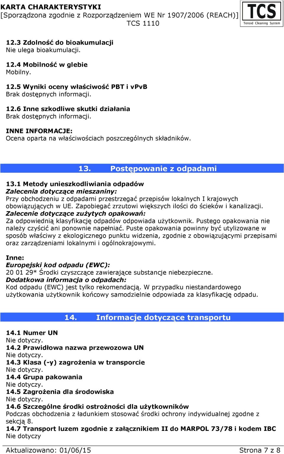 1 Metody unieszkodliwiania odpadów Zalecenia dotyczące mieszaniny: Przy obchodzeniu z odpadami przestrzegać przepisów lokalnych I krajowych obowiązujących w UE.