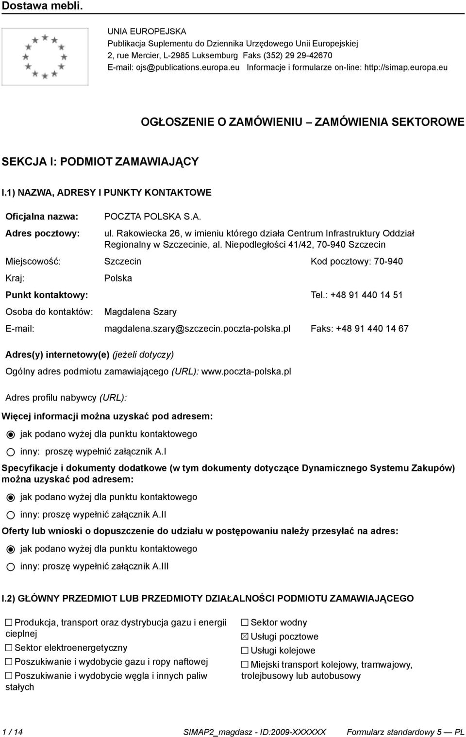 1) NAZWA, ADRESY I PUNKTY KONTAKTOWE Oficjalna nazwa: Adres pocztowy: POCZTA POLSKA S.A. ul. Rakowiecka 26, w imieniu którego działa Centrum Infrastruktury Oddział Regionalny w Szczeci, al.