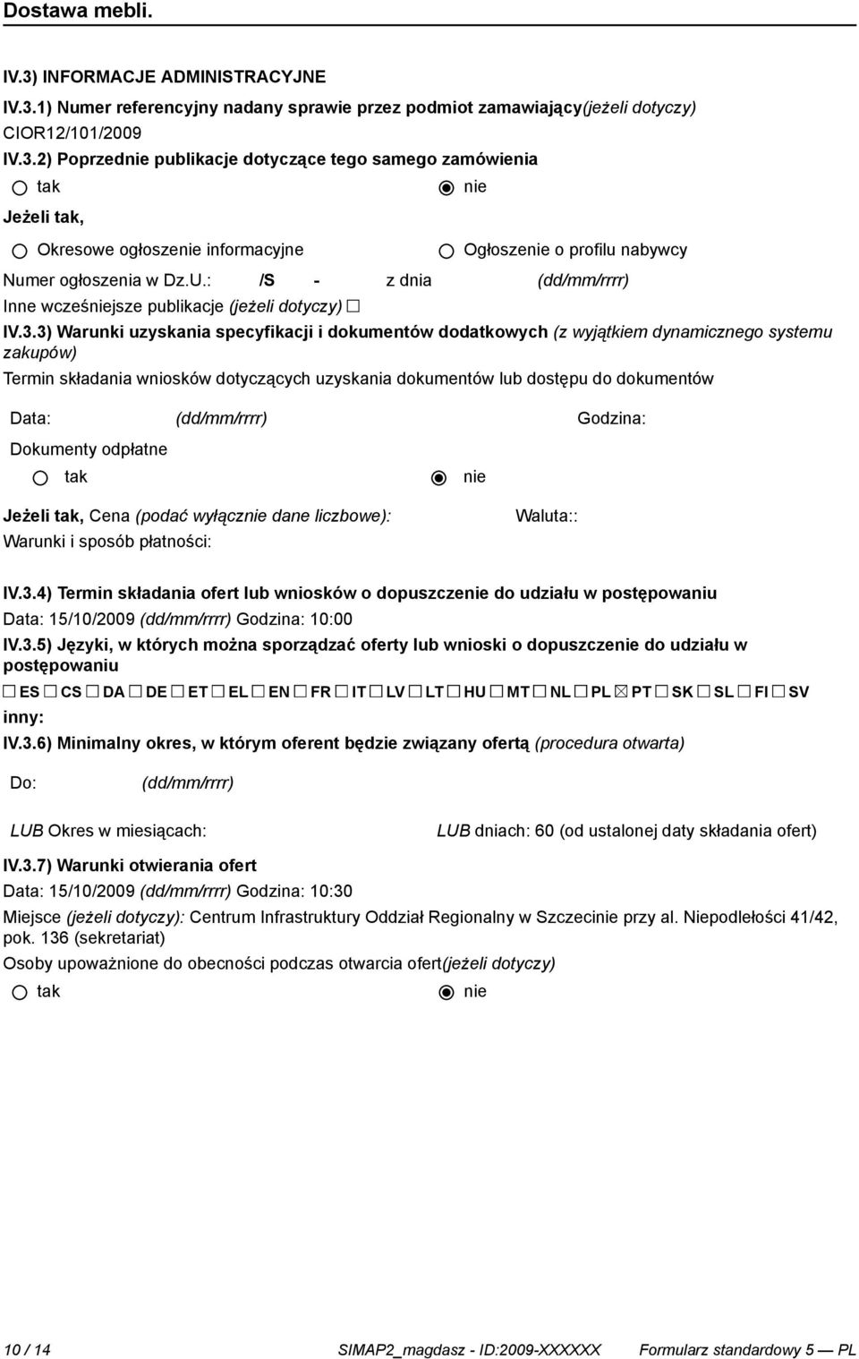 3) Warunki uzyskania specyfikacji i dokumentów dodatkowych (z wyjątkiem dynamicznego systemu zakupów) Termin składania wniosków dotyczących uzyskania dokumentów lub dostępu do dokumentów Data: