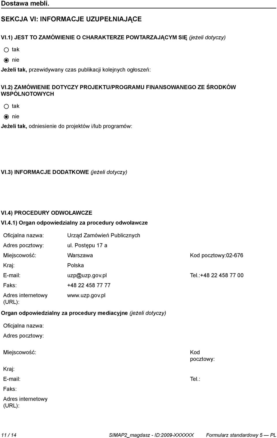 PROCEDURY ODWOŁAWCZE VI.4.1) Organ odpowiedzialny za procedury odwoławcze Oficjalna nazwa: Adres pocztowy: Urząd Zamówień Publicznych ul.