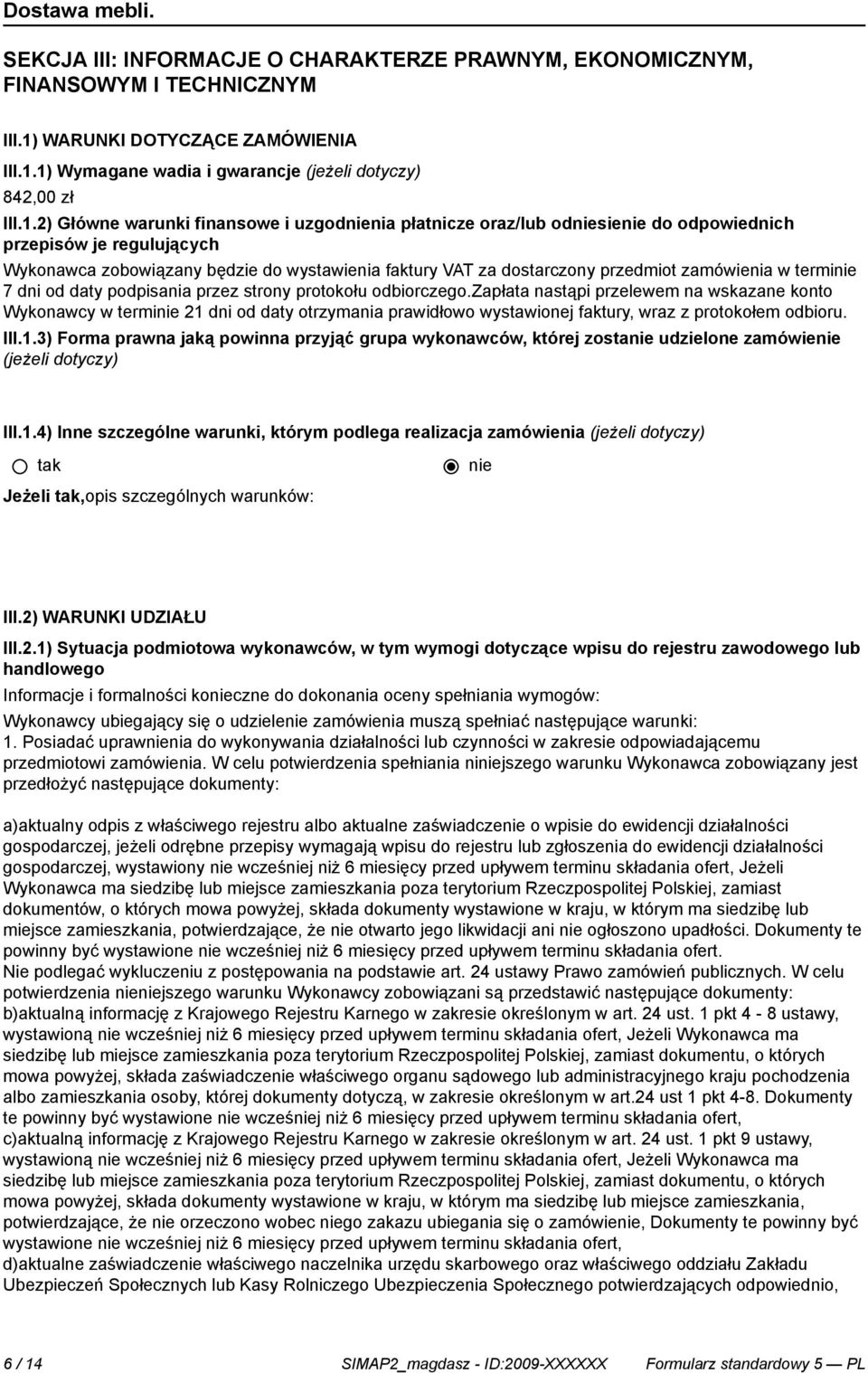 1) Wymagane wadia i gwarancje (jeżeli dotyczy) 842,00 zł III.1.2) Główne warunki finansowe i uzgodnia płatnicze oraz/lub odsie do odpowiednich przepisów je regulujących Wykonawca zobowiązany będzie