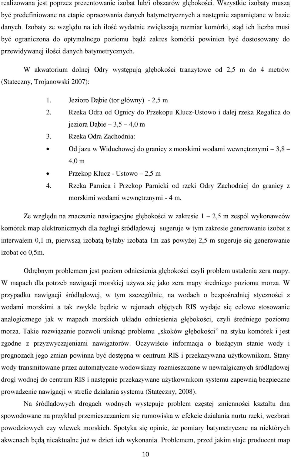 danych batymetrycznych. W akwatorium dolnej Odry występują głębokości tranzytowe od 2,5 m do 4 metrów (Stateczny, Trojanowski 2007): 1. Jezioro Dąbie (tor główny) - 2,5 m 2.