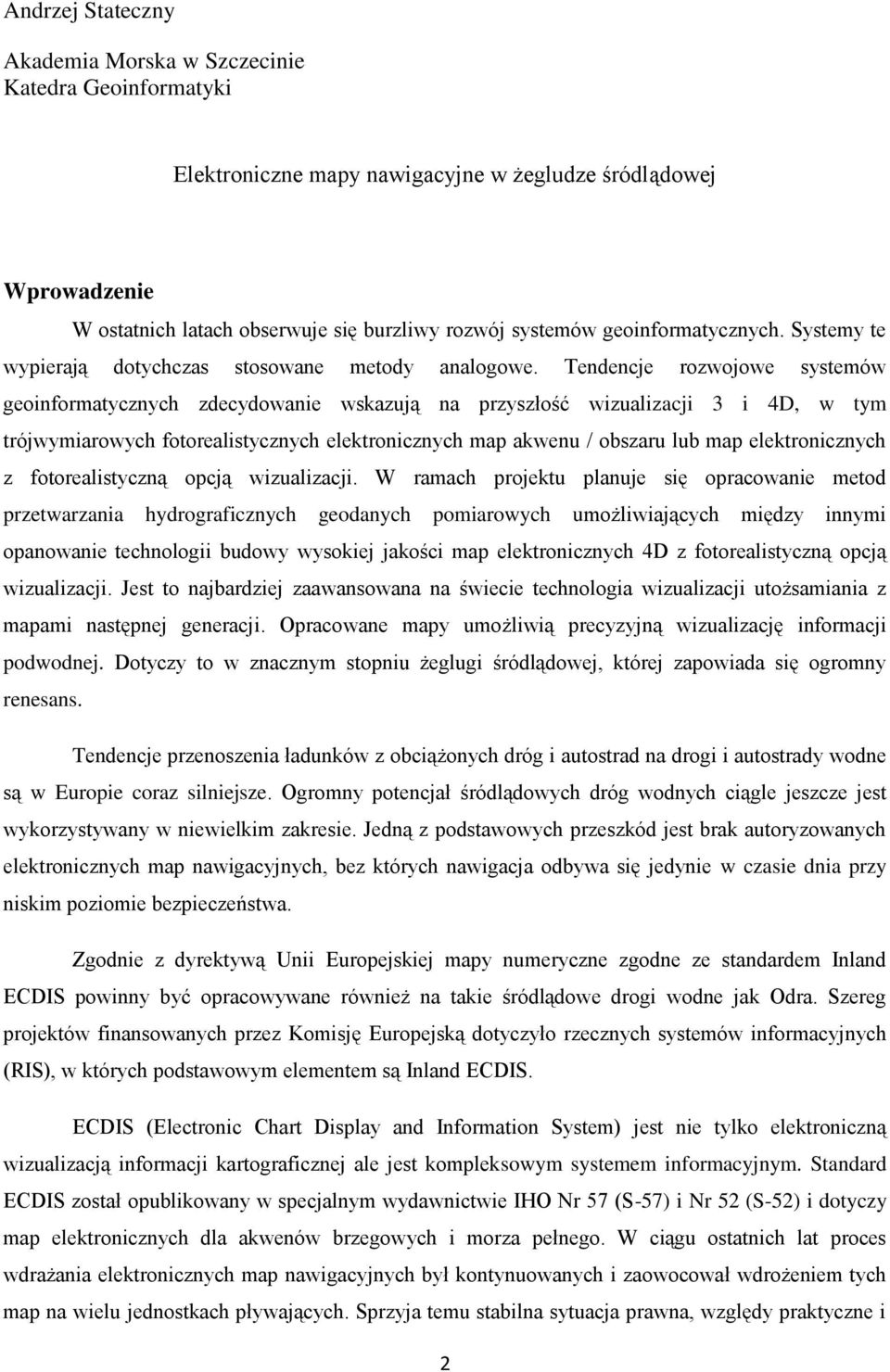 Tendencje rozwojowe systemów geoinformatycznych zdecydowanie wskazują na przyszłość wizualizacji 3 i 4D, w tym trójwymiarowych fotorealistycznych elektronicznych map akwenu / obszaru lub map