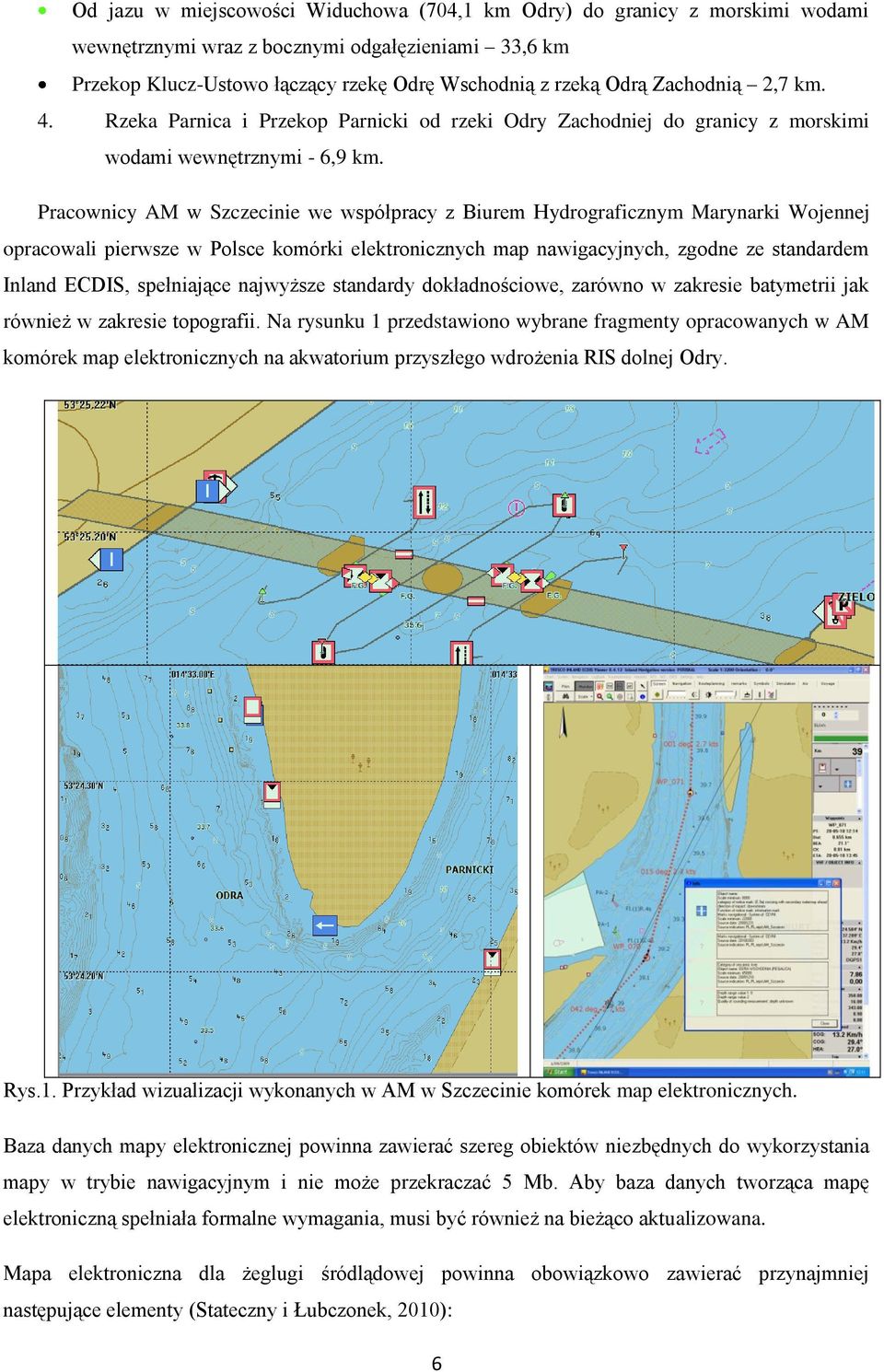 Pracownicy AM w Szczecinie we współpracy z Biurem Hydrograficznym Marynarki Wojennej opracowali pierwsze w Polsce komórki elektronicznych map nawigacyjnych, zgodne ze standardem Inland ECDIS,