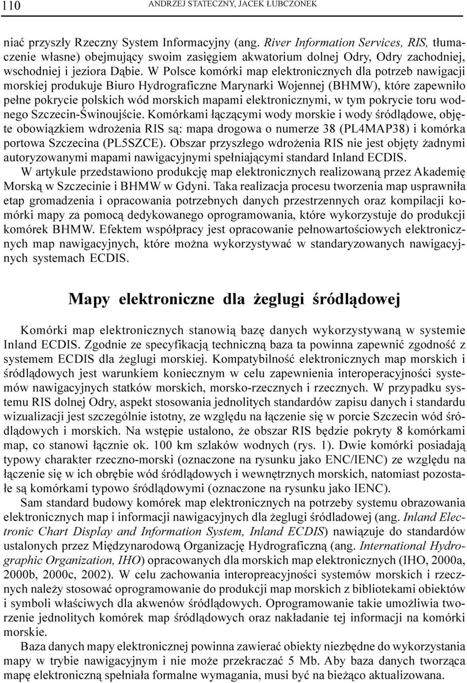 W Polsce komórki map elektronicznych dla potrzeb nawigacji morskiej produkuje Biuro Hydrograficzne Marynarki Wojennej (BHMW), które zapewni³o pe³ne pokrycie polskich wód morskich mapami