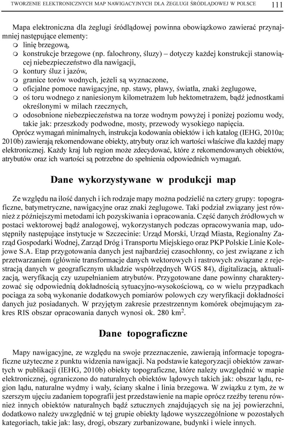 falochrony, œluzy) dotyczy ka dej konstrukcji stanowi¹cej niebezpieczeñstwo dla nawigacji, m kontury œluz i jazów, m granice torów wodnych, je eli s¹ wyznaczone, m oficjalne pomoce nawigacyjne, np.