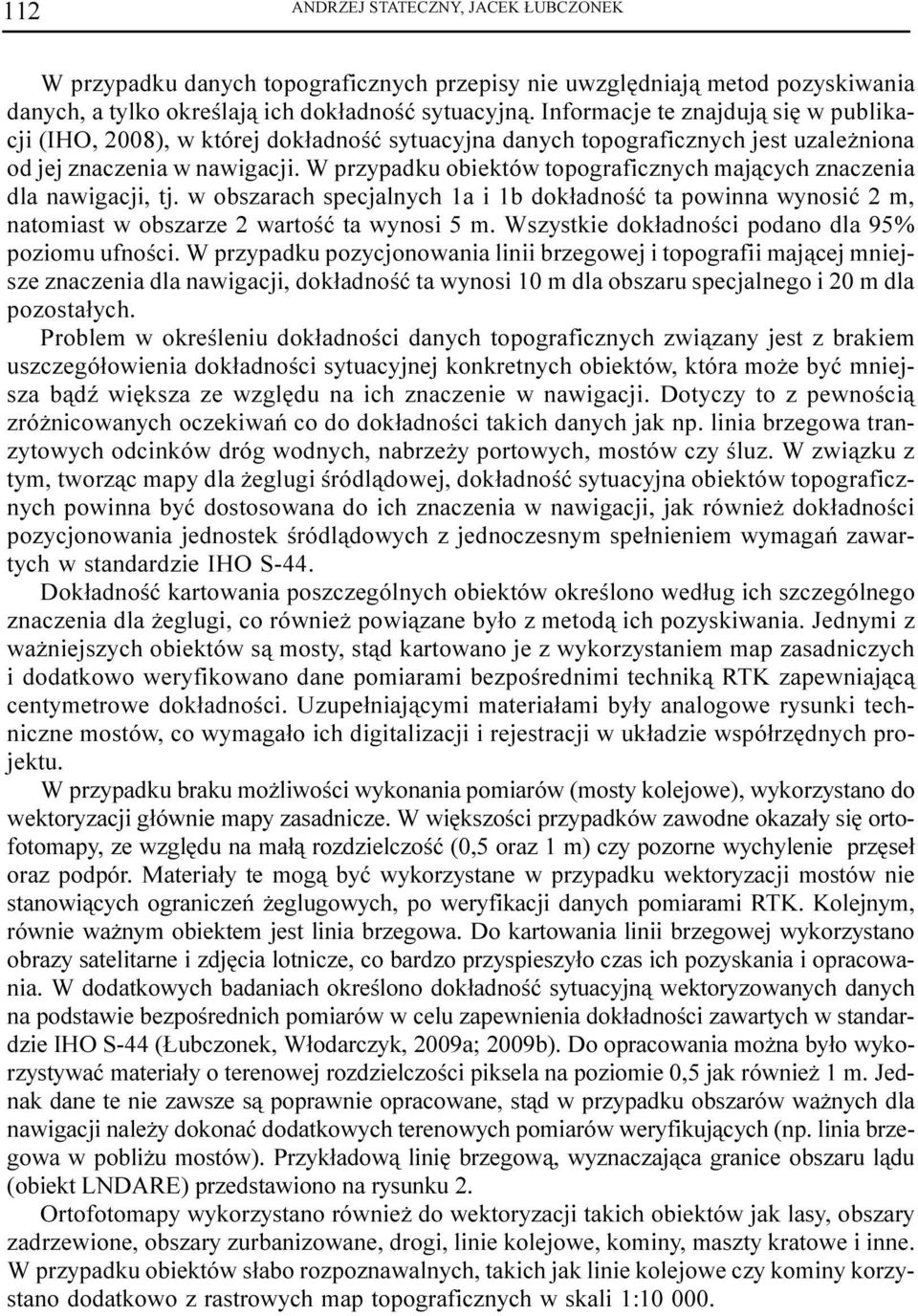 W przypadku obiektów topograficznych maj¹cych znaczenia dla nawigacji, tj. w obszarach specjalnych 1a i 1b dok³adnoœæ ta powinna wynosiæ 2 m, natomiast w obszarze 2 wartoœæ ta wynosi 5 m.