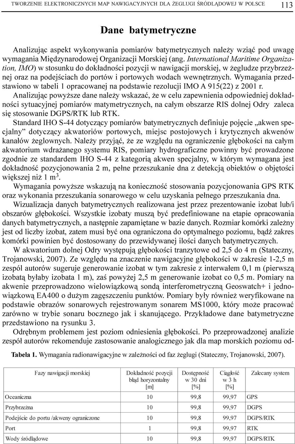 International Maritime Organization, IMO) w stosunku do dok³adnoœci pozycji w nawigacji morskiej, w egludze przybrze - nej oraz na podejœciach do portów i portowych wodach wewnêtrznych.