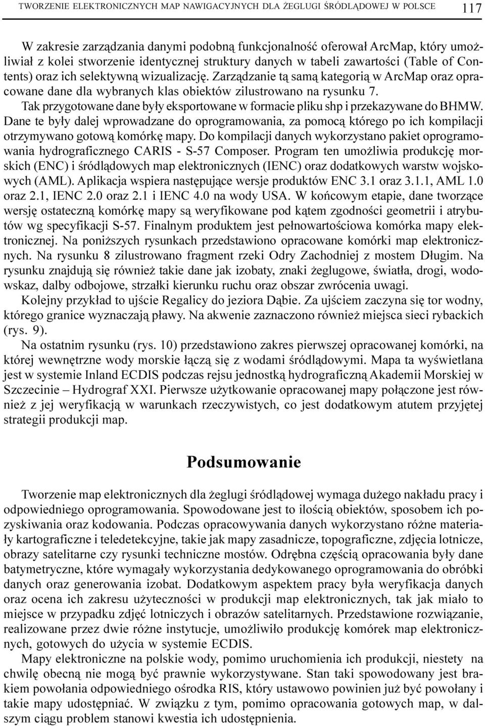 Zarz¹dzanie t¹ sam¹ kategori¹ w ArcMap oraz opracowane dane dla wybranych klas obiektów zilustrowano na rysunku 7. Tak przygotowane dane by³y eksportowane w formacie pliku shp i przekazywane do BHMW.