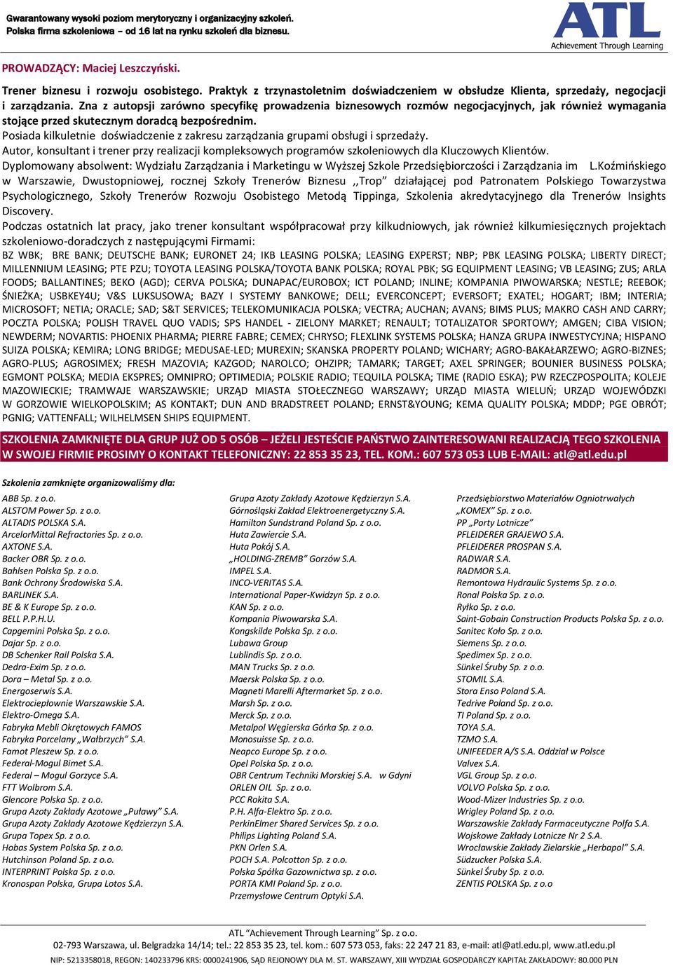Posiada kilkuletnie doświadczenie z zakresu zarządzania grupami obsługi i sprzedaży. Autor, konsultant i trener przy realizacji kompleksowych programów szkoleniowych dla Kluczowych Klientów.