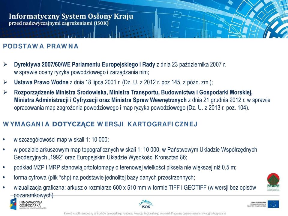 ); Rozporządzenie Ministra Środowiska, Ministra Transportu, Budownictwa i Gospodarki Morskiej, Ministra Administracji i Cyfryzacji oraz Ministra Spraw Wewnętrznych z dnia 21 grudnia 2012 r.