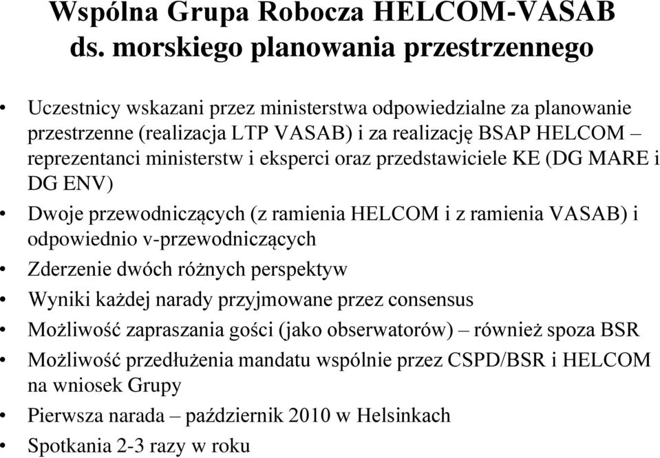 reprezentanci ministerstw i eksperci oraz przedstawiciele KE (DG MARE i DG ENV) Dwoje przewodniczących (z ramienia HELCOM i z ramienia VASAB) i odpowiednio