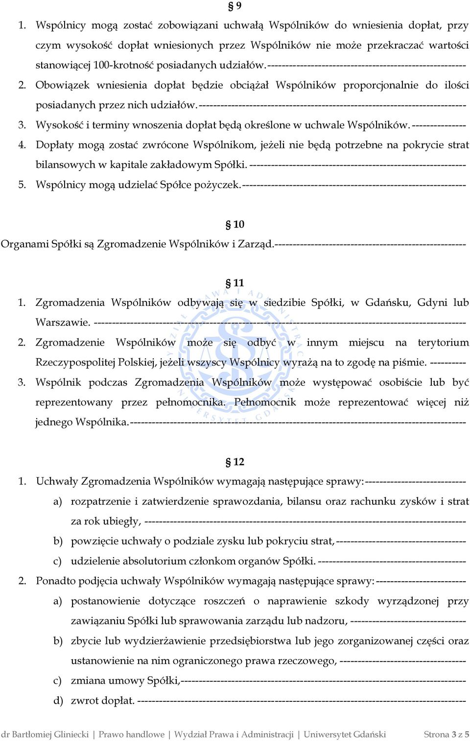 -------------------------------------------------------------------------- 3. Wysokość i terminy wnoszenia dopłat będą określone w uchwale Wspólników. --------------- 4.