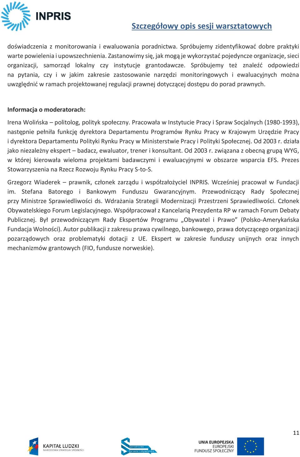 Spróbujemy też znaleźć odpowiedzi na pytania, czy i w jakim zakresie zastosowanie narzędzi monitoringowych i ewaluacyjnych można uwzględnić w ramach projektowanej regulacji prawnej dotyczącej dostępu