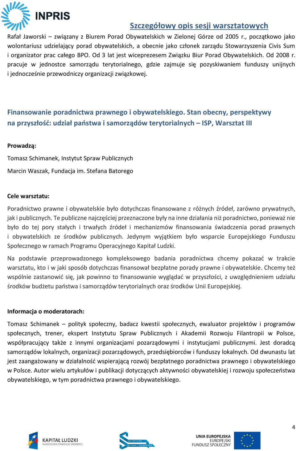 Od 3 lat jest wiceprezesem Związku Biur Porad Obywatelskich. Od 2008 r.