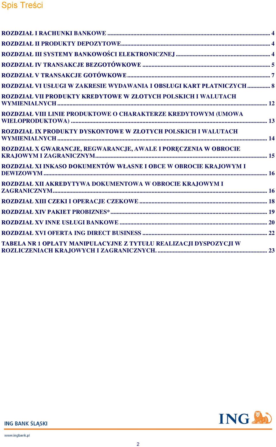 .. 12 ROZDZIAŁ VIII LINIE PRODUKTOWE O CHARAKTERZE KREDYTOWYM (UMOWA WIELOPRODUKTOWA)... 13 ROZDZIAŁ IX PRODUKTY DYSKONTOWE W ZŁOTYCH POLSKICH I WALUTACH WYMIENIALNYCH.