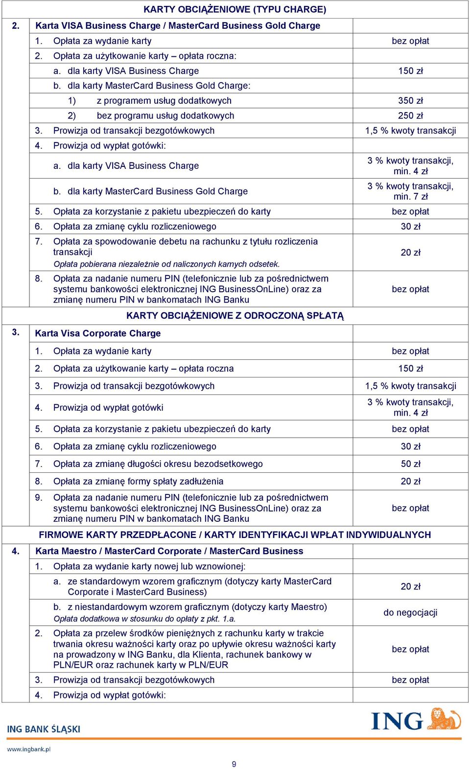 Prowizja od transakcji bezgotówkowych 1,5 % kwoty transakcji 4. Prowizja od wypłat gotówki: a. dla karty VISA Business Charge b. dla karty MasterCard Business Gold Charge 3 % kwoty transakcji, min.