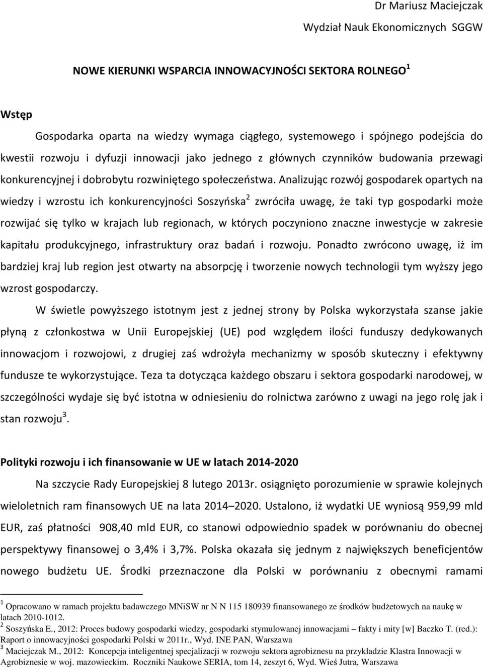 Analizując rozwój gospodarek opartych na wiedzy i wzrostu ich konkurencyjności Soszyńska 2 zwróciła uwagę, że taki typ gospodarki może rozwijać się tylko w krajach lub regionach, w których poczyniono