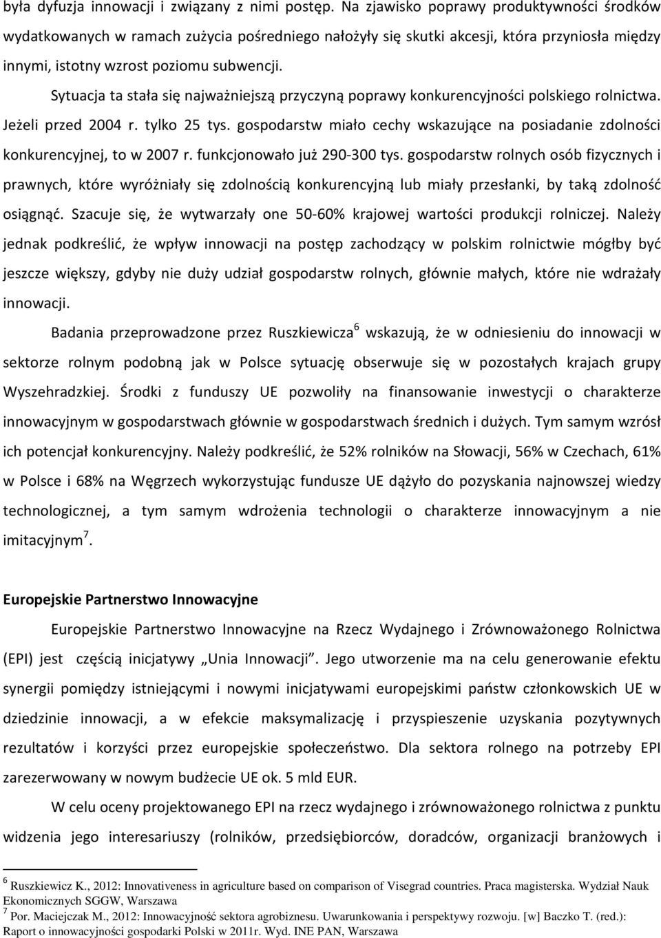 Sytuacja ta stała się najważniejszą przyczyną poprawy konkurencyjności polskiego rolnictwa. Jeżeli przed 2004 r. tylko 25 tys.