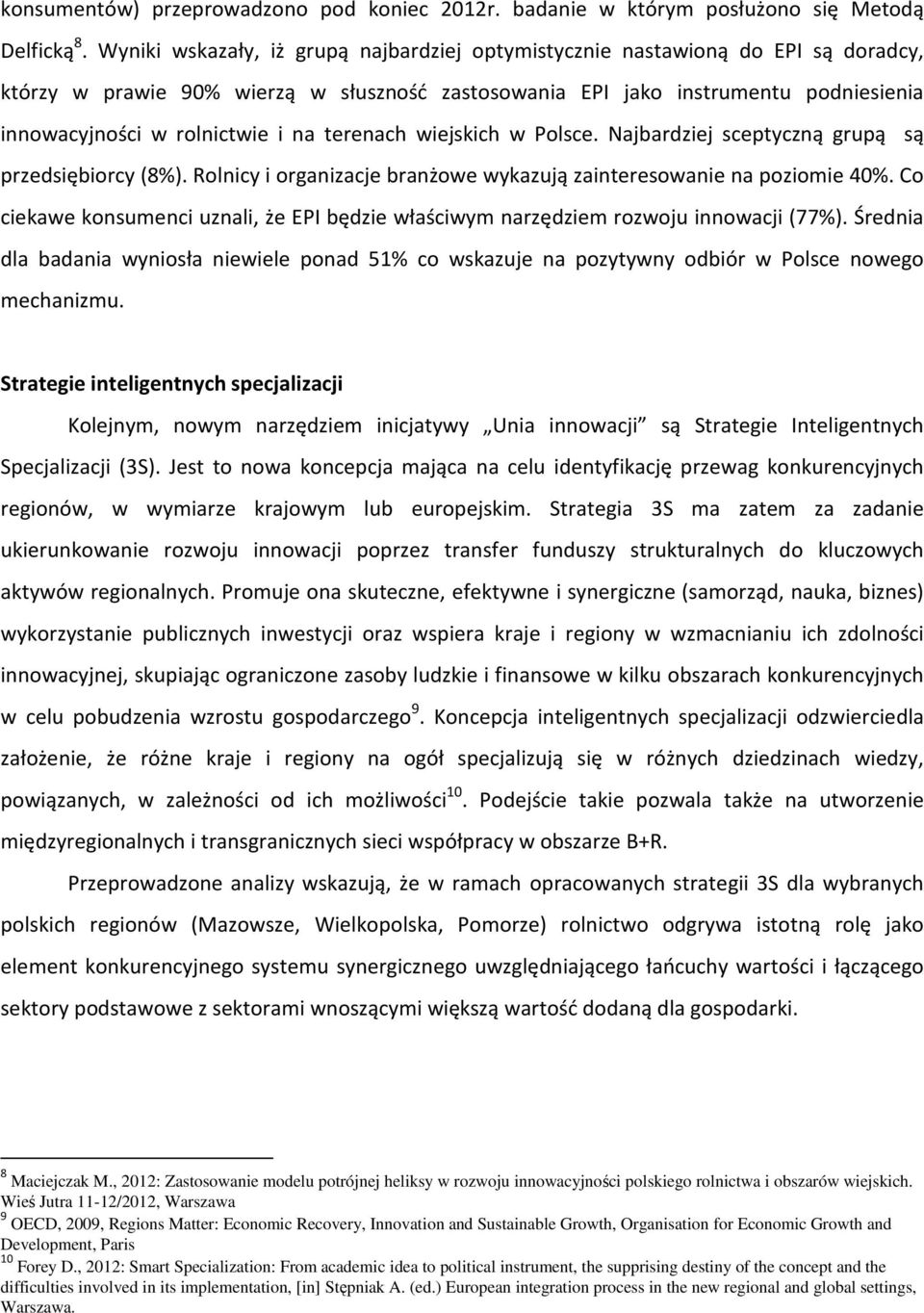 na terenach wiejskich w Polsce. Najbardziej sceptyczną grupą są przedsiębiorcy (8%). Rolnicy i organizacje branżowe wykazują zainteresowanie na poziomie 40%.