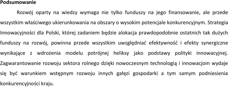 Strategia Innowacyjności dla Polski, której zadaniem będzie alokacja prawdopodobnie ostatnich tak dużych funduszy na rozwój, powinna przede wszystkim uwzględniać