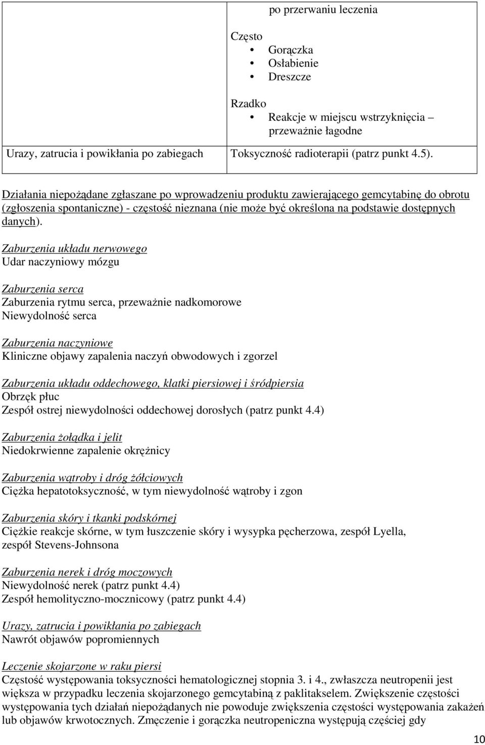Zaburzenia układu nerwowego Udar naczyniowy mózgu Zaburzenia serca Zaburzenia rytmu serca, przewaŝnie nadkomorowe Niewydolność serca Zaburzenia naczyniowe Kliniczne objawy zapalenia naczyń obwodowych