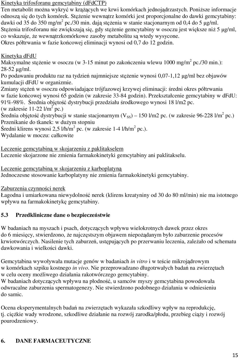 StęŜenia trifosforanu nie zwiększają się, gdy stęŝenie gemcytabiny w osoczu jest większe niŝ 5 µg/ml, co wskazuje, Ŝe wewnątrzkomórkowe zasoby metabolitu są wtedy wysycone.
