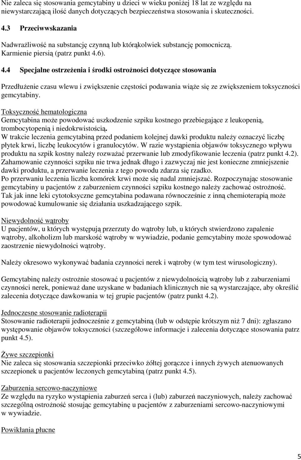 6). 4.4 Specjalne ostrzeŝenia i środki ostroŝności dotyczące stosowania PrzedłuŜenie czasu wlewu i zwiększenie częstości podawania wiąŝe się ze zwiększeniem toksyczności gemcytabiny.