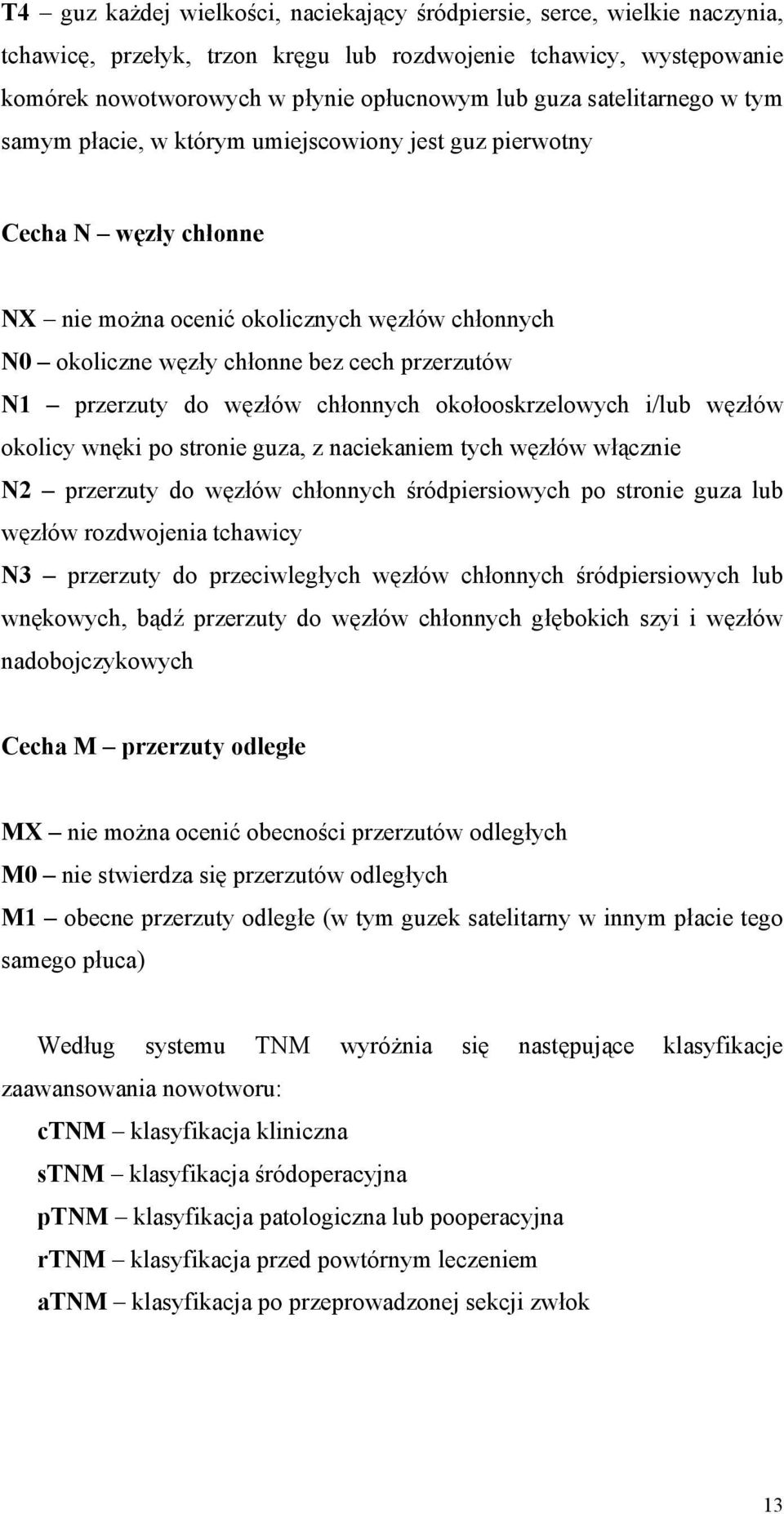 przerzuty do węzłów chłonnych okołooskrzelowych i/lub węzłów okolicy wnęki po stronie guza, z naciekaniem tych węzłów włącznie N2 przerzuty do węzłów chłonnych śródpiersiowych po stronie guza lub