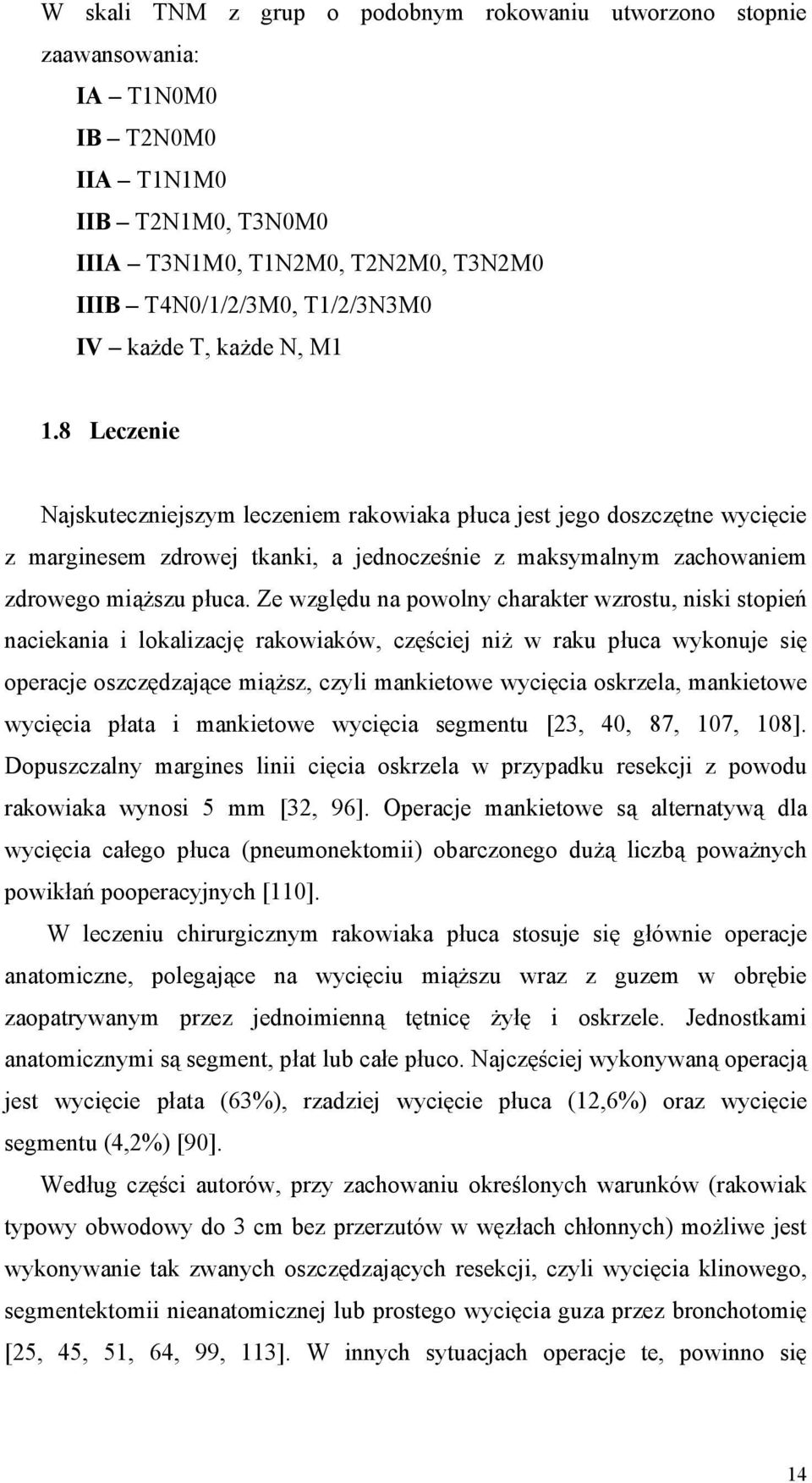 Ze względu na powolny charakter wzrostu, niski stopień naciekania i lokalizację rakowiaków, częściej niż w raku płuca wykonuje się operacje oszczędzające miąższ, czyli mankietowe wycięcia oskrzela,